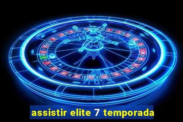 assistir elite 7 temporada